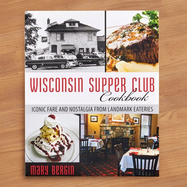 Wisconsin Supper Club Cookbook: Iconic Fare and Nostalgia from Landmark Eateries  by Mary Bergin Online Hot Sale