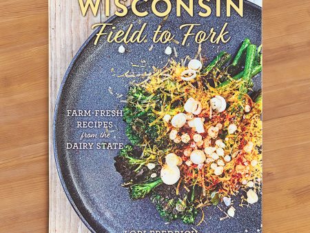 Wisconsin Field to Fork: Farm-Fresh Recipes from the Dairy State  by Lori Fredrich Supply